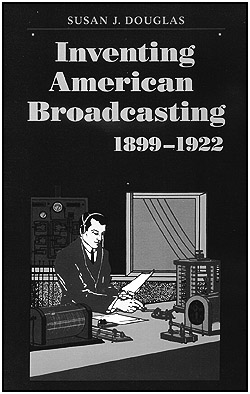 Inventing American Broadcasting 1899-1922